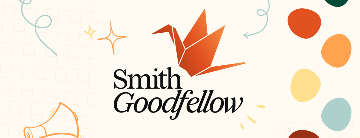 This image has a cream background with our new copper origami crane logo (colour gradient from darker copper at the base to a lighter copper towards the wing tip) and black 'Smith Goodfellow' text in the centre. This is surrounded by sketched sparkles, confetti, and megaphone icons. On the right hand side there are playful splotches of colour from our expanded palette, including a burgundy, mint green, yellow, and orange.